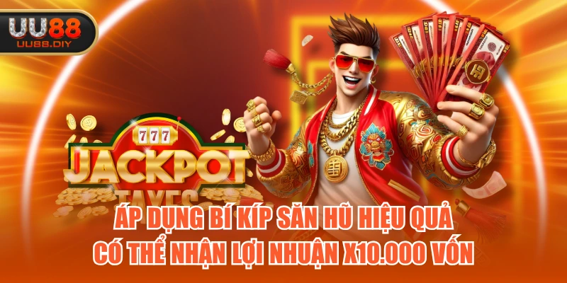 Áp dụng bí kíp săn hũ hiệu quả có thể nhận lợi nhuận x10.000 vốn
