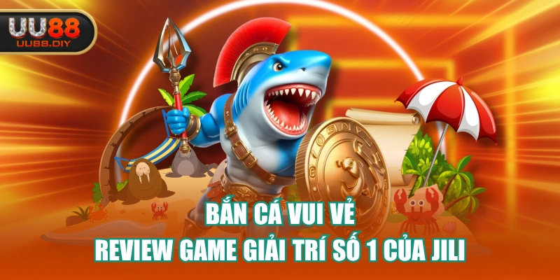 Bắn Cá Vui Vẻ - Review Game Giải Trí Số 1 Của JILI GAMING