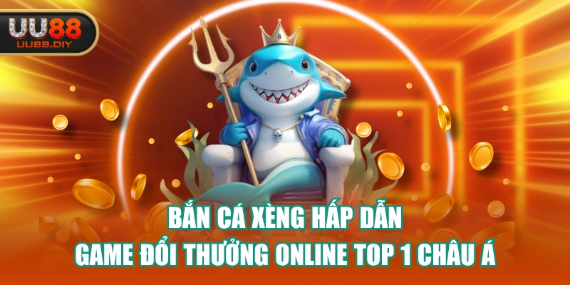 Bắn Cá Xèng Hấp Dẫn - Game Đổi Thưởng Online Top 1 Châu Á