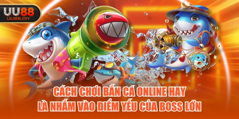 Cách chơi bắn cá online hay là nhắm vào điểm yếu của boss lớn