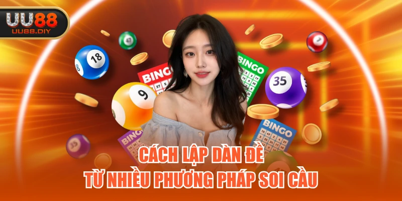 Cách lập dàn đề từ nhiều phương pháp soi cầu