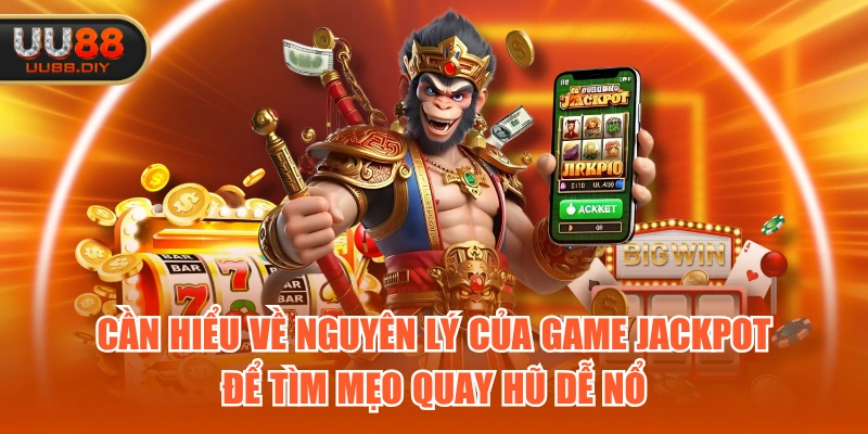 Cần hiểu về nguyên lý của game jackpot để tìm mẹo quay hũ dễ nổ
