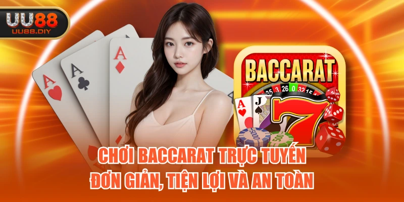 Chơi baccarat trực tuyến đơn giản, tiện lợi và an toàn