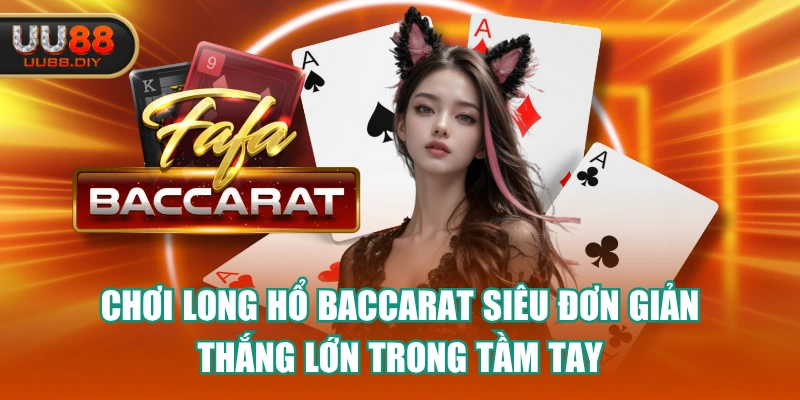 Chơi Long Hổ Baccarat Siêu Đơn Giản Thắng Lớn Trong Tầm Tay