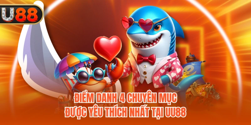 Điểm danh 4 chuyên mục được yêu thích nhất tại UU88