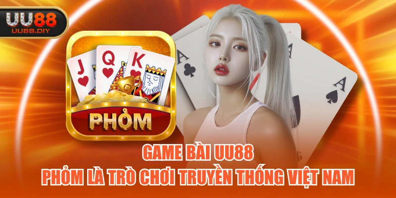 Game Bài UU88 - Phỏm là trò chơi truyền thống Việt Nam