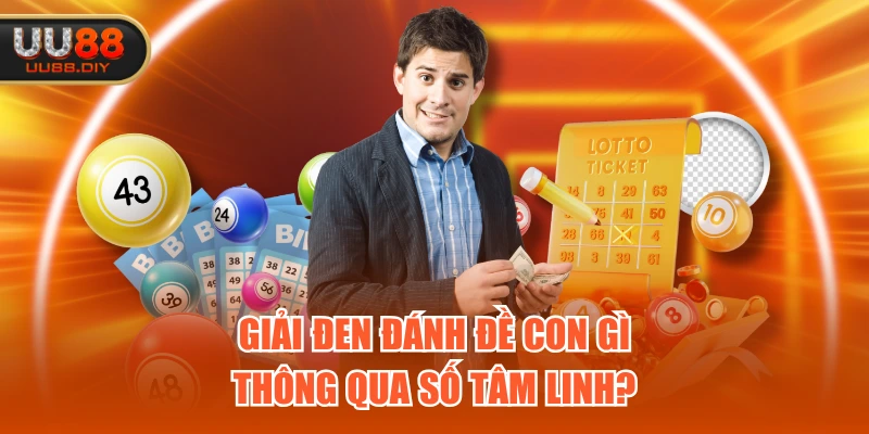 Giải đen đánh đề con gì thông qua số tâm linh?