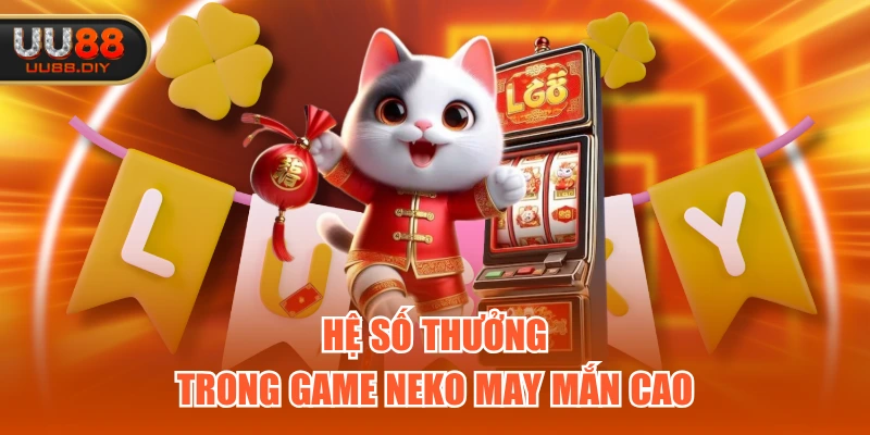 Hệ số thưởng trong game Neko May Mắn cao