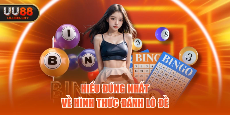 Hiểu đúng nhất về hình thức đánh lô đề
