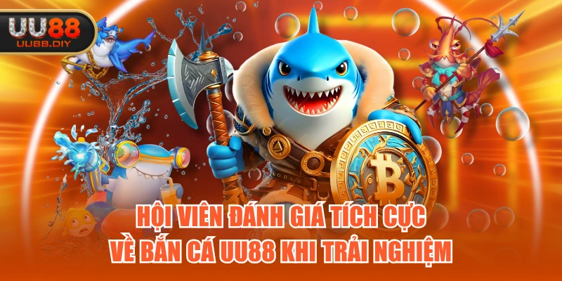 Hội viên đánh giá tích cực về Bắn Cá UU88 khi trải nghiệm