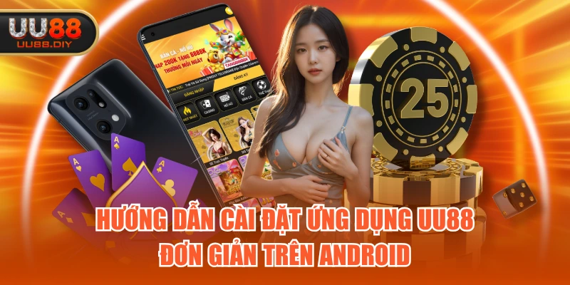 Hướng dẫn cài đặt ứng dụng UU88 đơn giản trên Android