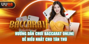 Hướng Dẫn Chơi Baccarat Online Dễ Hiểu Nhất Cho Tân Thủ