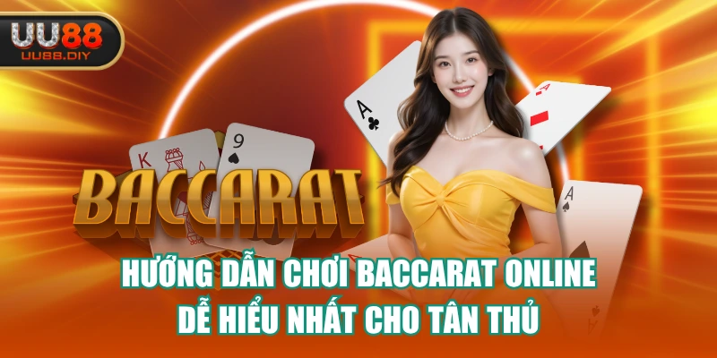 Hướng Dẫn Chơi Baccarat Online Dễ Hiểu Nhất Cho Tân Thủ