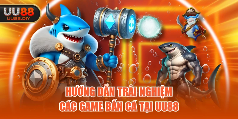 Hướng dẫn trải nghiệm các game bắn cá tại UU88