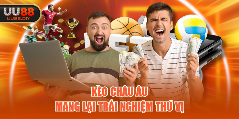Kèo châu Âu mang lại trải nghiệm thú vị Kèo châu Âu mang lại trải nghiệm thú vị