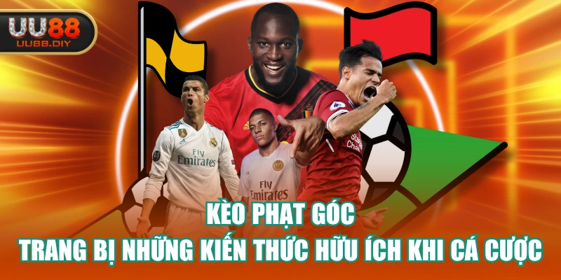 Kèo Phạt Góc - Trang Bị Những Kiến Thức Hữu Ích Khi Cá Cược