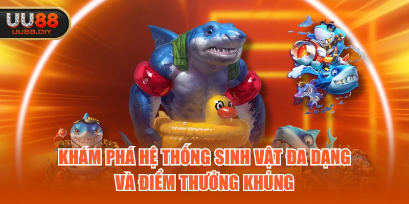 Khám phá hệ thống sinh vật đa dạng và điểm thưởng khủng