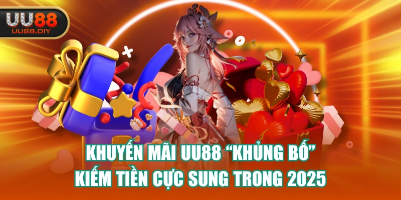 Khuyến Mãi UU88 “Khủng Bố” - Kiếm Tiền Cực Sung Trong 2025