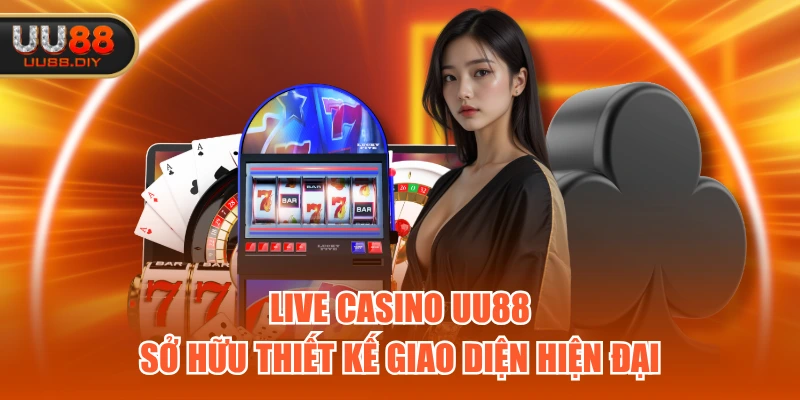 Live Casino UU88 sở hữu thiết kế giao diện hiện đại
