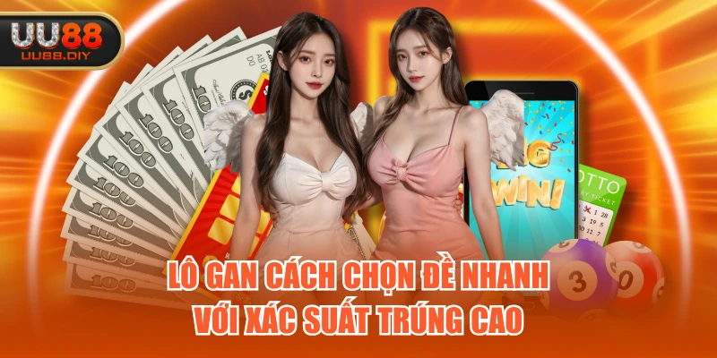Lô gan cách chọn đề nhanh với xác suất trúng cao