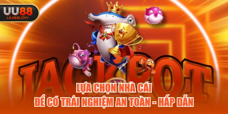 Lựa chọn nhà cái để có trải nghiệm an toàn - hấp dẫn