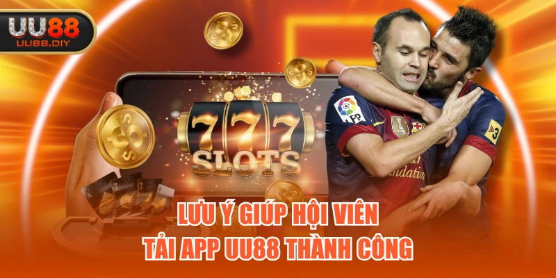 Lưu ý giúp hội viên tải app UU88 thành công