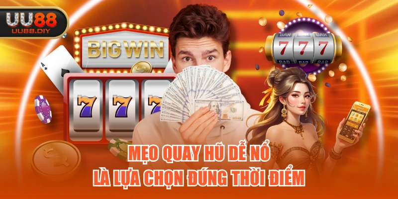 Mẹo quay hũ dễ nổ là lựa chọn đúng thời điểm