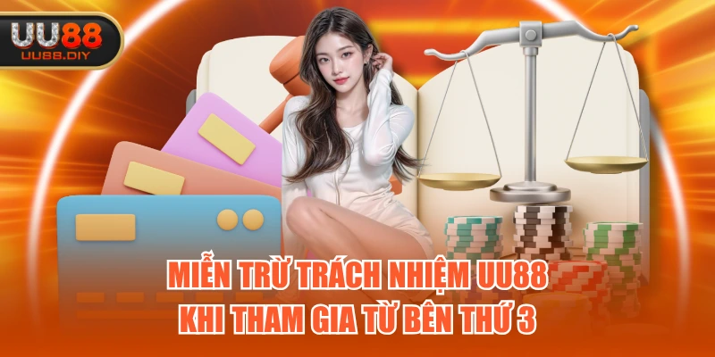Miễn trừ trách nhiệm UU88 khi tham gia từ bên thứ 3