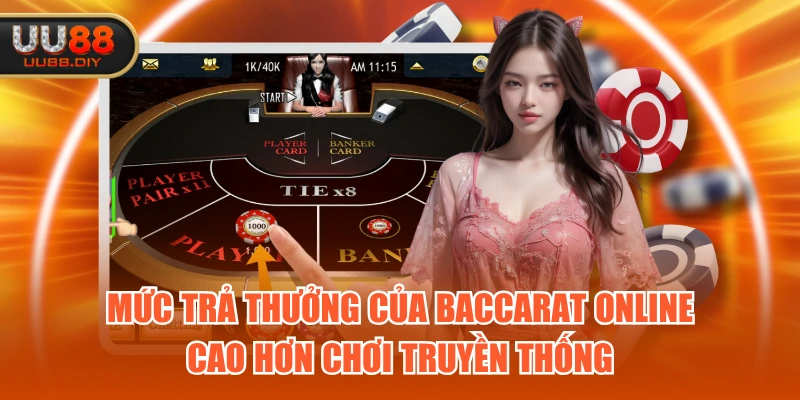 Mức trả thưởng của baccarat online cao hơn chơi truyền thống