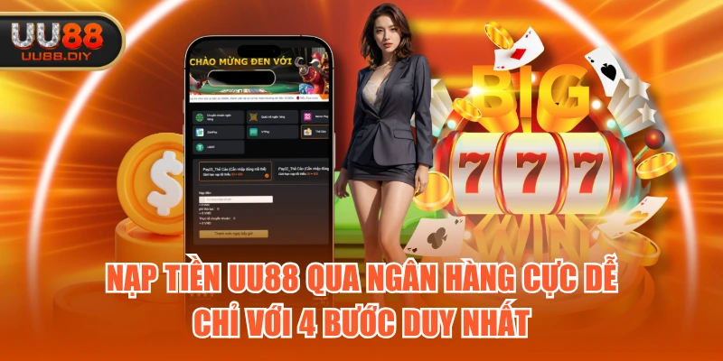 Nạp tiền UU88 qua ngân hàng cực dễ chỉ với 4 bước duy nhất