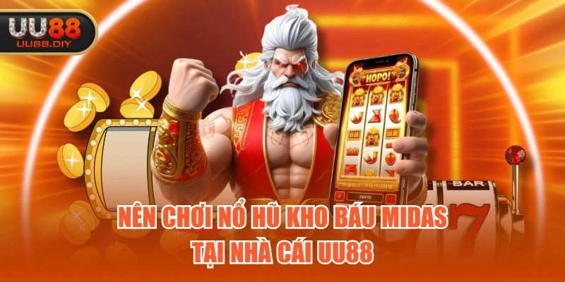 Nên chơi nổ hũ Kho Báu Midas tại nhà cái UU88