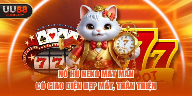 Nổ hũ Neko May Mắn có giao diện đẹp mắt, thân thiện