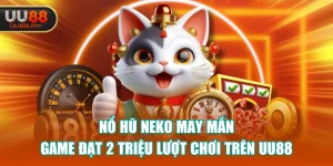 Nổ Hũ Neko May Mắn - Game Đạt 2 Triệu Lượt Chơi Trên UU88