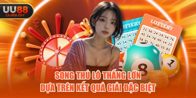 Song thủ lô thắng lớn dựa trên kết quả giải đặc biệt
