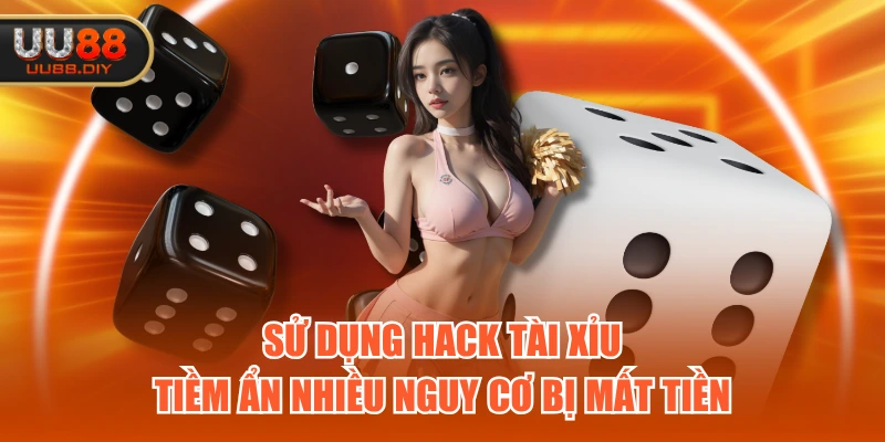 Sử dụng hack tài xỉu tiềm ẩn nhiều nguy cơ bị mất tiền