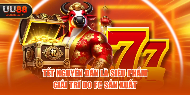 Tết Nguyên Đán là siêu phẩm giải trí so FC sản xuất