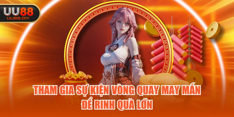 Tham gia sự kiện vòng quay may mắn để rinh quà lớn