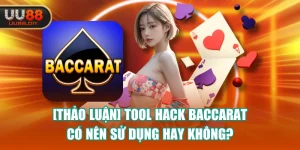 [Thảo Luận] Tool Hack Baccarat Có Nên Sử Dụng Hay Không?
