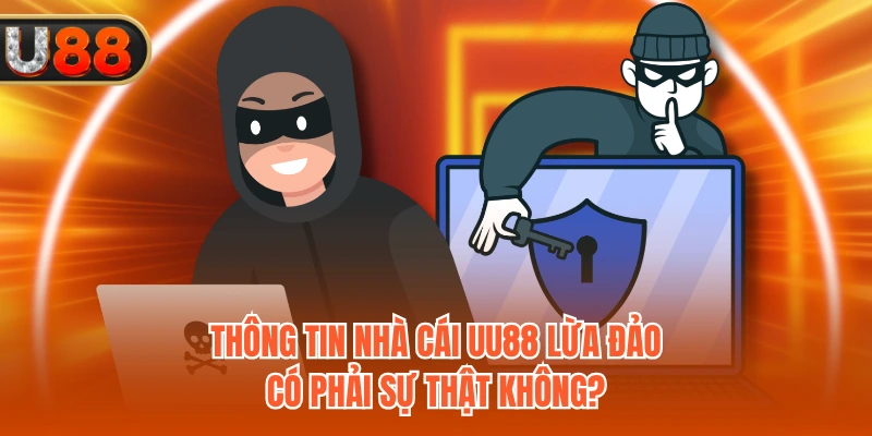 Thông tin nhà cái UU88 lừa đảo có phải sự thật không?