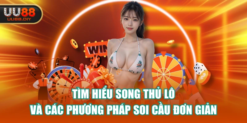 Tìm Hiểu Song Thủ Lô Và Các Phương Pháp Soi Cầu Đơn Giản
