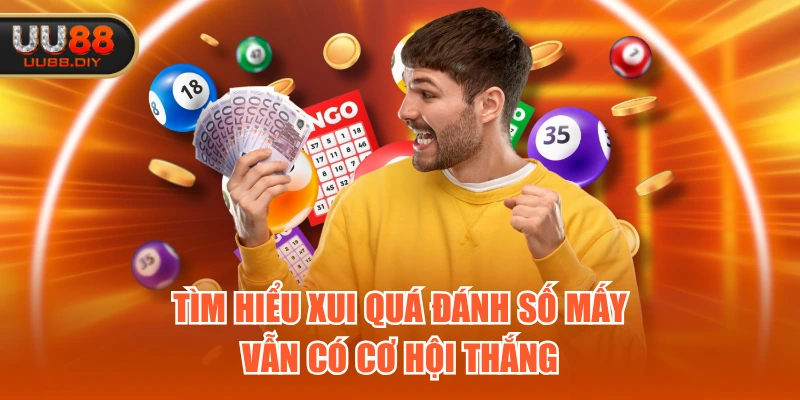 Tìm hiểu xui quá đánh số mấy vẫn có cơ hội thắng