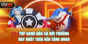 Top Game Bắn Cá Đổi Thưởng Hay Nhất Trên Nền Tảng UU88