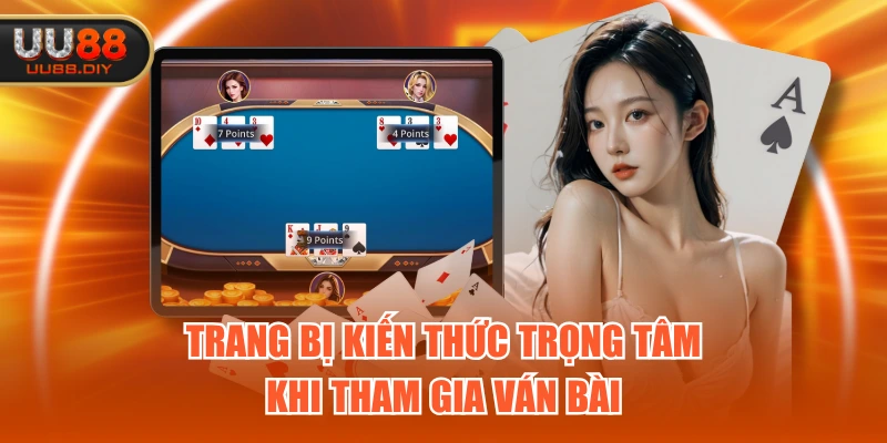 Trang bị kiến thức trọng tâm khi tham gia ván bài