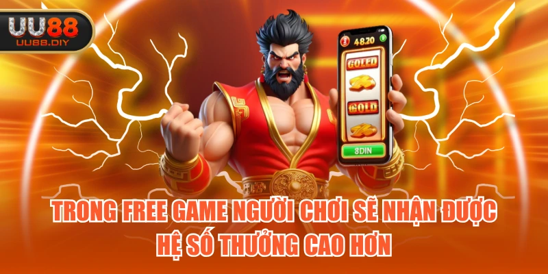 Trong free game người chơi sẽ nhận được hệ số thưởng cao hơn