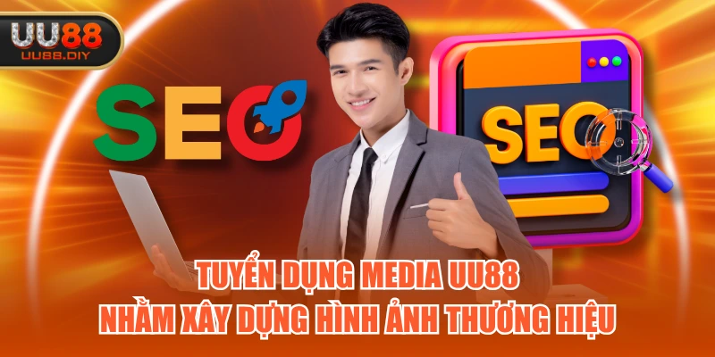 Tuyển dụng media UU88 nhằm xây dựng hình ảnh thương hiệu